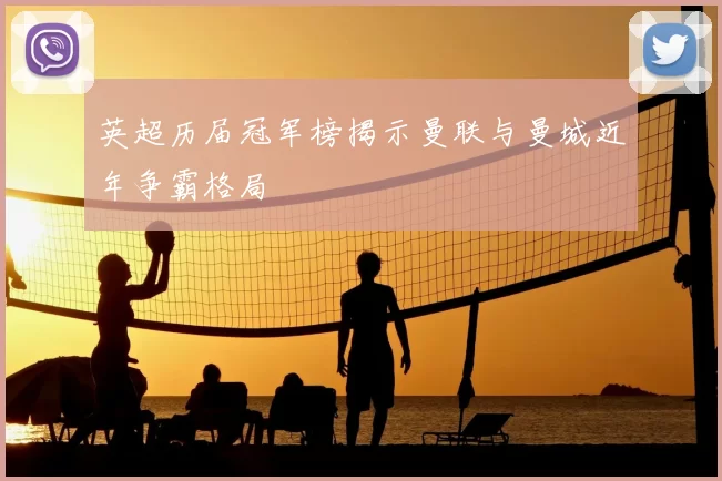 英超历届冠军榜揭示曼联与曼城近年争霸格局