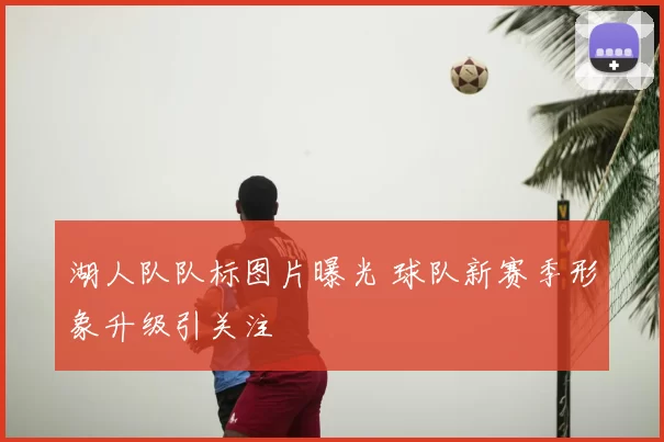 湖人队队标图片曝光 球队新赛季形象升级引关注