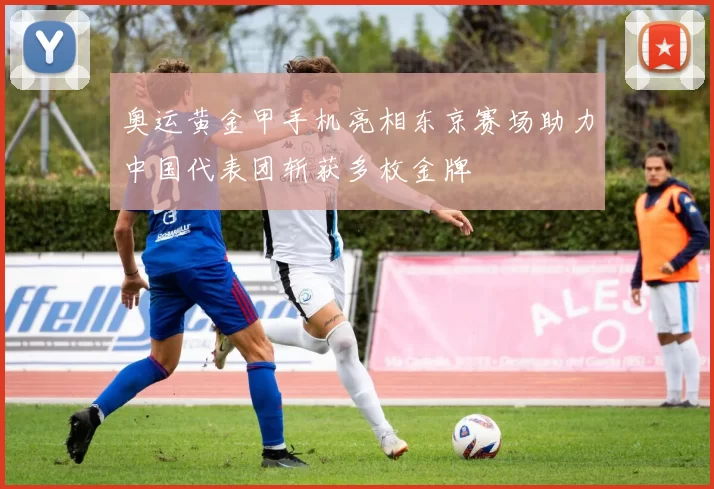 奥运黄金甲手机亮相东京赛场助力中国代表团斩获多枚金牌