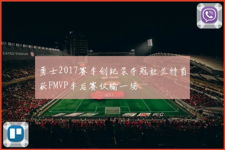 勇士2017赛季创纪录夺冠杜兰特首获FMVP季后赛仅输一场